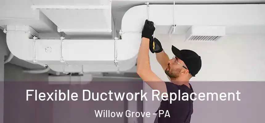  Flexible Ductwork Replacement Willow Grove - PA
