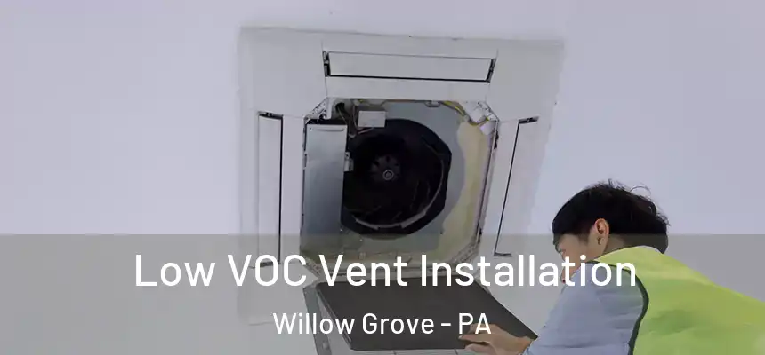  Low VOC Vent Installation Willow Grove - PA